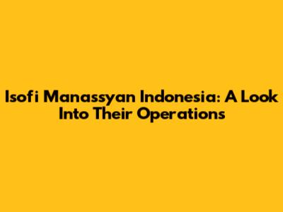 Isofi Manassyan Indonesia: A Look Into Their Operations