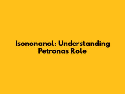 Isononanol: Understanding Petronas' Role