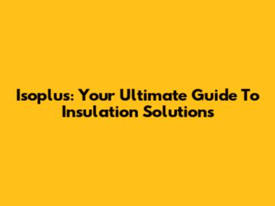 Isoplus: Your Ultimate Guide To Insulation Solutions
