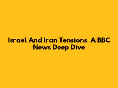 Israel And Iran Tensions: A BBC News Deep Dive