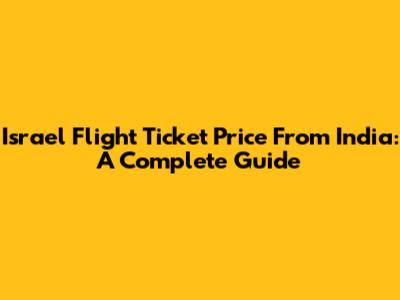 Israel Flight Ticket Price From India: A Complete Guide