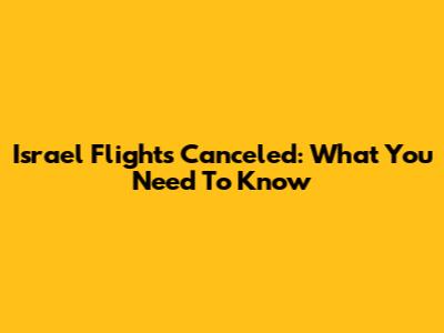 Israel Flights Canceled: What You Need To Know