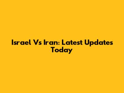 Israel Vs Iran: Latest Updates Today