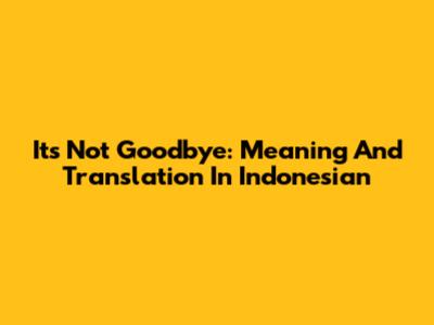 It's Not Goodbye: Meaning And Translation In Indonesian