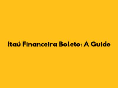 Itaú Financeira Boleto: A Guide