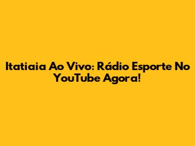 Itatiaia Ao Vivo: Rádio Esporte No YouTube Agora!