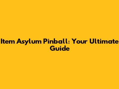 Item Asylum Pinball: Your Ultimate Guide