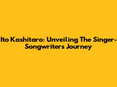 Ito Kashitaro: Unveiling The Singer-Songwriter's Journey
