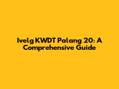 Ivelg KWDT Palang 20: A Comprehensive Guide