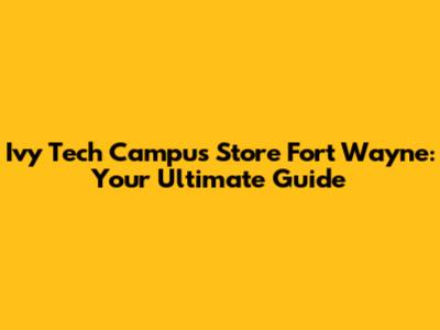 Ivy Tech Campus Store Fort Wayne: Your Ultimate Guide