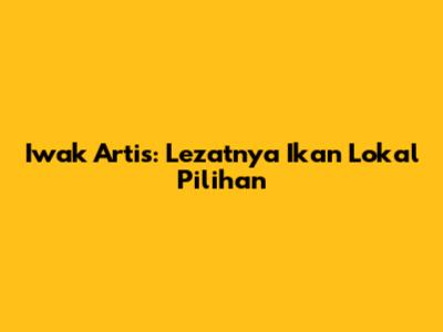 Iwak Artis: Lezatnya Ikan Lokal Pilihan