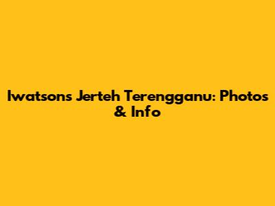 Iwatsons Jerteh Terengganu: Photos & Info