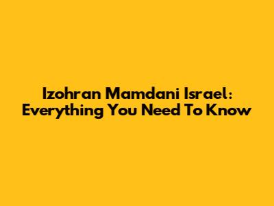 Izohran Mamdani Israel: Everything You Need To Know