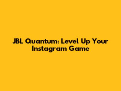 JBL Quantum: Level Up Your Instagram Game