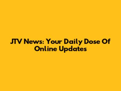 JTV News: Your Daily Dose Of Online Updates
