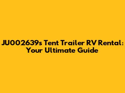 JU002639's Tent Trailer RV Rental: Your Ultimate Guide