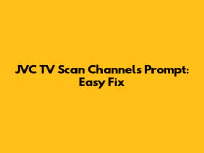 JVC TV 'Scan Channels' Prompt: Easy Fix