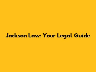 Jackson Law: Your Legal Guide
