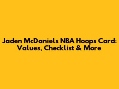 Jaden McDaniels NBA Hoops Card: Values, Checklist & More
