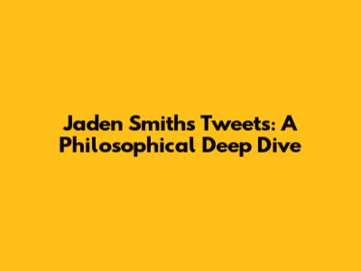 Jaden Smith's Tweets: A Philosophical Deep Dive