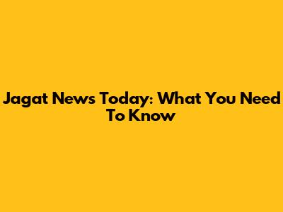 Jagat News Today: What You Need To Know