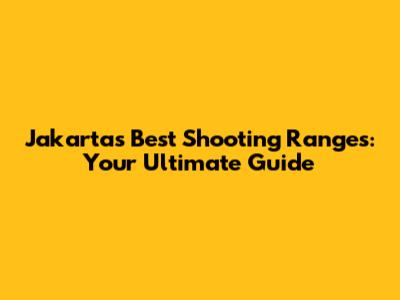 Jakarta's Best Shooting Ranges: Your Ultimate Guide