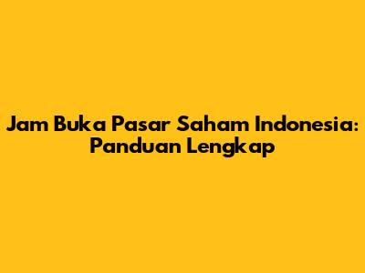 Jam Buka Pasar Saham Indonesia: Panduan Lengkap