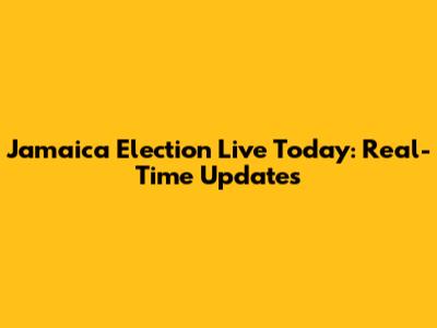 Jamaica Election Live Today: Real-Time Updates