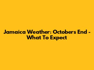 Jamaica Weather: October's End - What To Expect