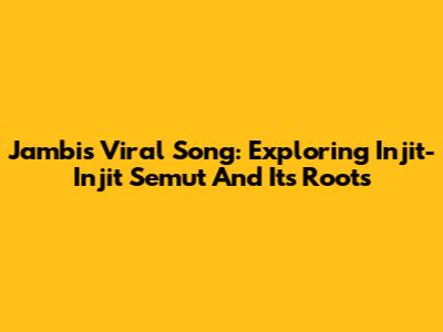 Jambi's Viral Song: Exploring 'Injit-Injit Semut' And Its Roots
