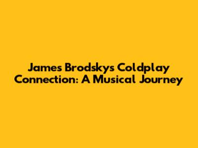 James Brodsky's Coldplay Connection: A Musical Journey