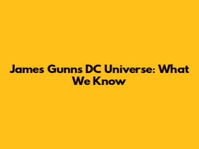 James Gunn's DC Universe: What We Know