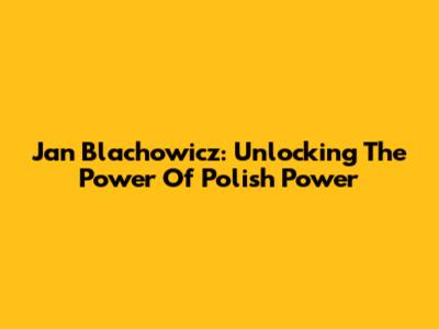 Jan Blachowicz: Unlocking The Power Of Polish Power