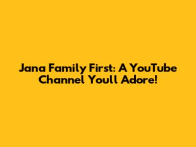 Jana Family First: A YouTube Channel You'll Adore!
