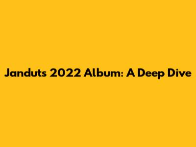 Jandut's 2022 Album: A Deep Dive