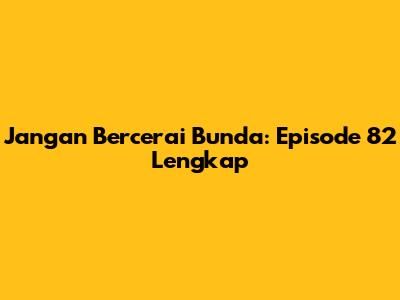 Jangan Bercerai Bunda: Episode 82 Lengkap