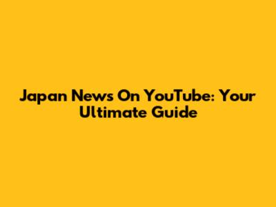 Japan News On YouTube: Your Ultimate Guide