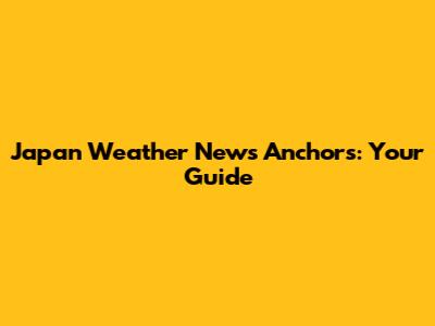 Japan Weather News Anchors: Your Guide