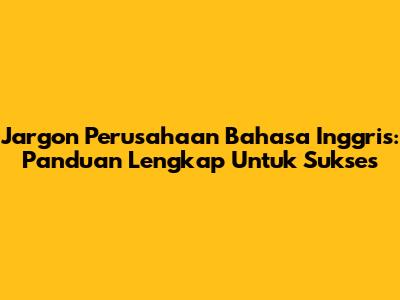 Jargon Perusahaan Bahasa Inggris: Panduan Lengkap Untuk Sukses
