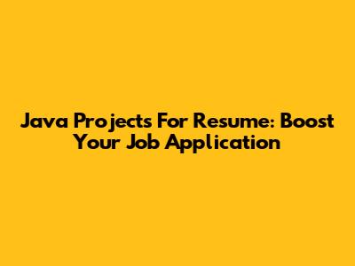 Java Projects For Resume: Boost Your Job Application