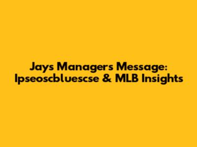 Jays Manager's Message: Ipseoscbluescse & MLB Insights