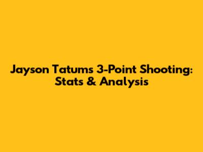 Jayson Tatum's 3-Point Shooting: Stats & Analysis