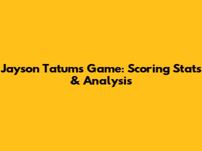Jayson Tatum's Game: Scoring Stats & Analysis