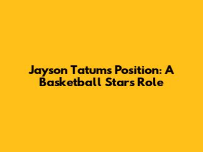 Jayson Tatum's Position: A Basketball Star's Role