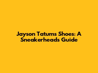 Jayson Tatum's Shoes: A Sneakerhead's Guide