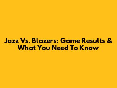Jazz Vs. Blazers: Game Results & What You Need To Know