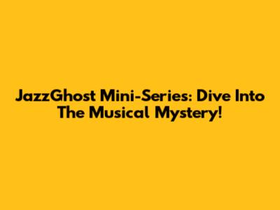 JazzGhost Mini-Series: Dive Into The Musical Mystery!