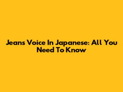 Jean's Voice In Japanese: All You Need To Know