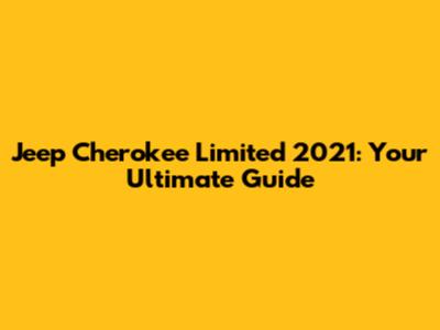 Jeep Cherokee Limited 2021: Your Ultimate Guide