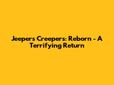 Jeepers Creepers: Reborn - A Terrifying Return